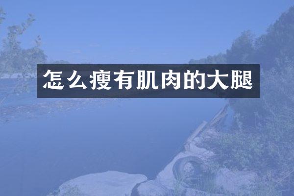 怎么瘦有肌肉的大腿