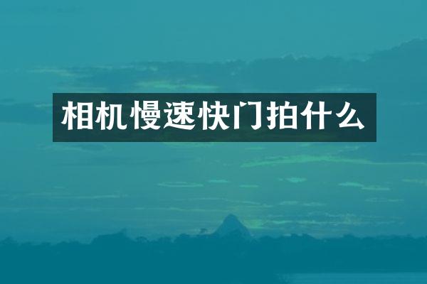 相机慢速快门拍什么