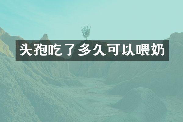 头孢吃了多久可以喂奶