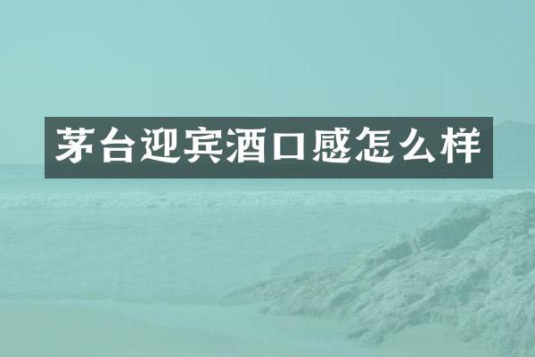 茅台迎宾酒口感怎么样