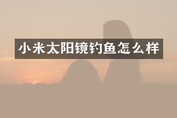 小米太阳镜钓鱼怎么样