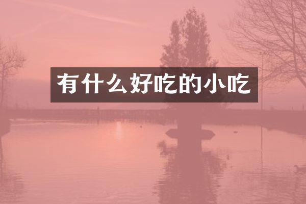 有什么好吃的小吃