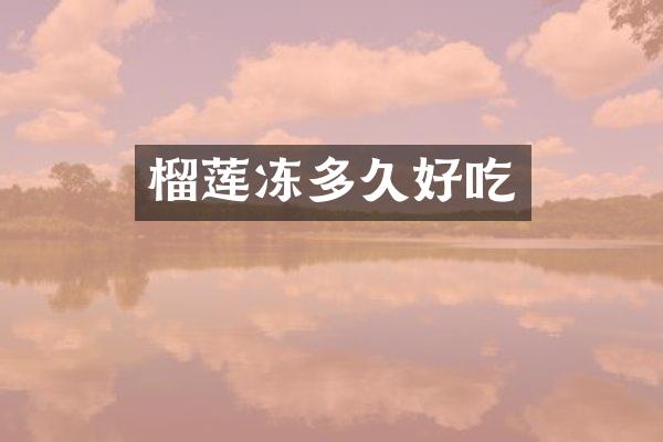 榴莲冻多久好吃