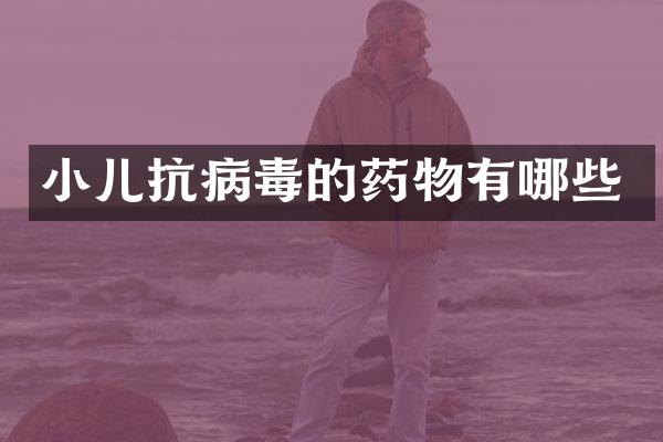 小儿抗病毒的药物有哪些