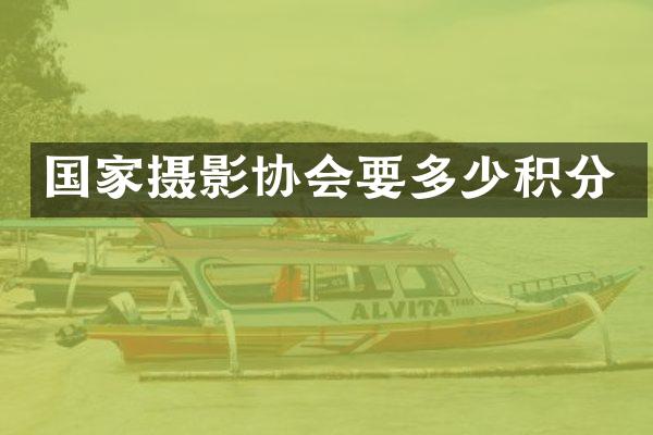 国家摄影协会要多少积分