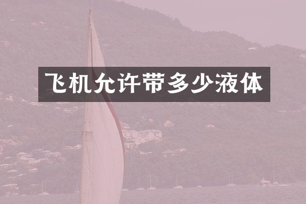 飞机允许带多少液体