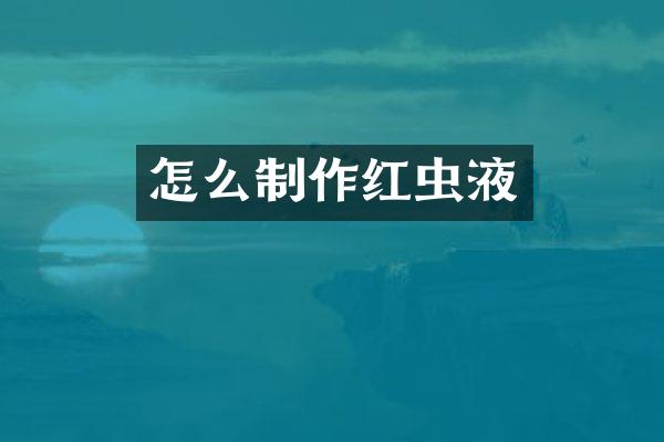 怎么制作红虫液