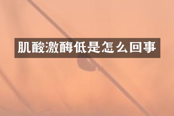 肌酸激酶低是怎么回事