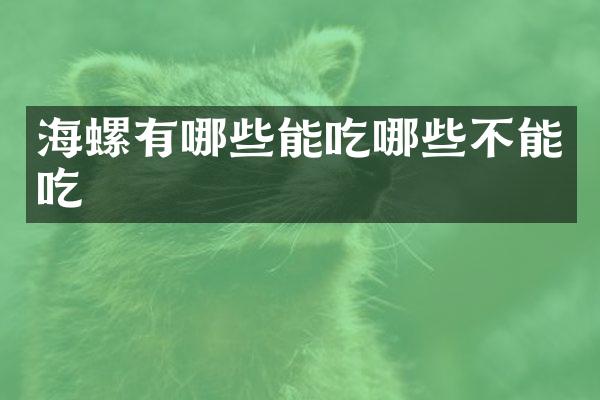 海螺有哪些能吃哪些不能吃