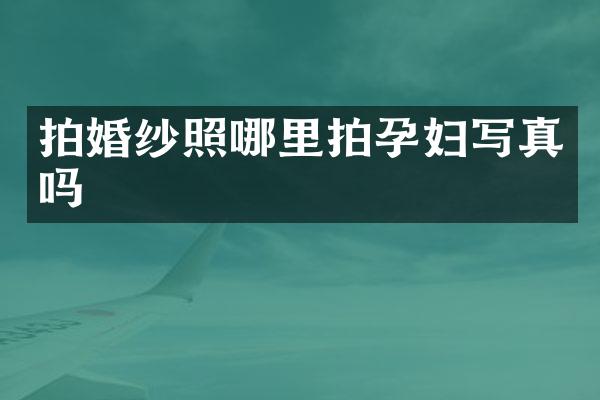 拍婚纱照哪里拍孕妇写真吗