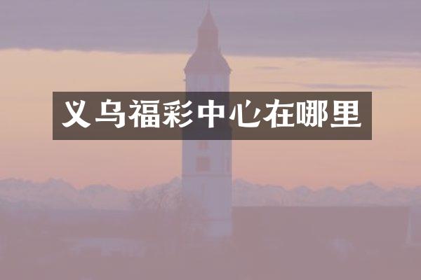 义乌福彩中心在哪里