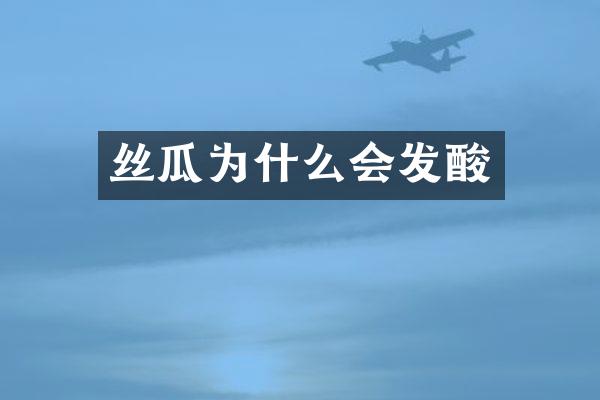 丝瓜为什么会发酸