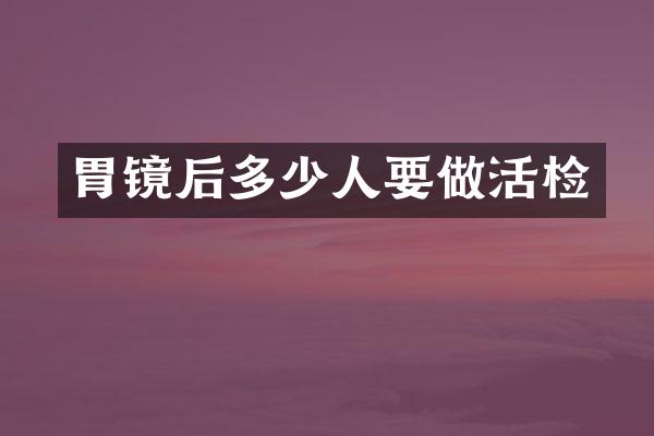 胃镜后多少人要做活检