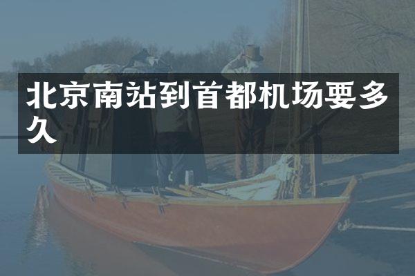 北京南站到首都机场要多久