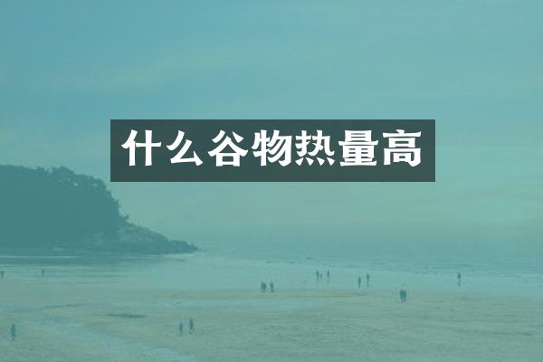 什么谷物热量高