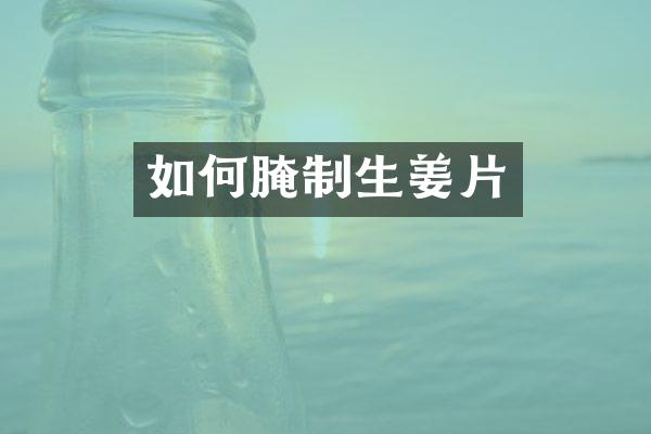 如何腌制生姜片