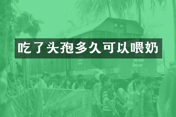 吃了头孢多久可以喂奶