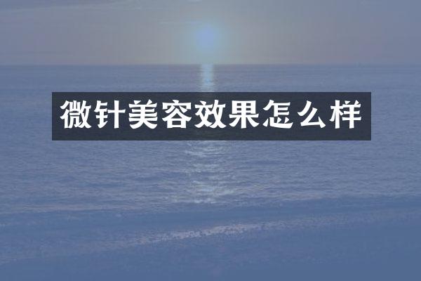 微针美容效果怎么样