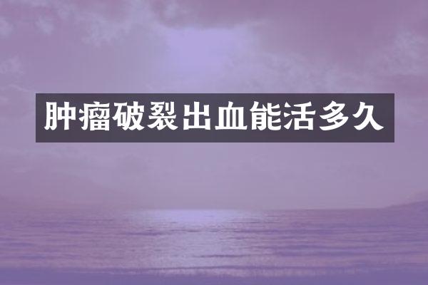 肿瘤破裂出血能活多久