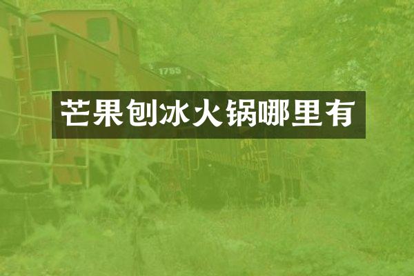 芒果刨冰火锅哪里有