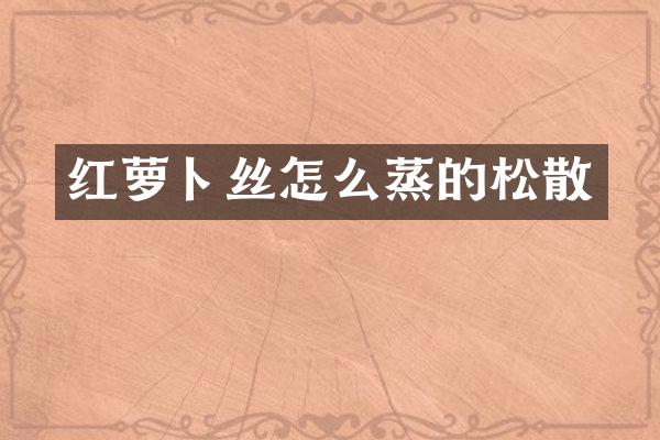 红萝卜丝怎么蒸的松散