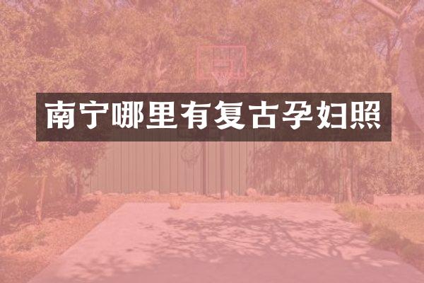 南宁哪里有复古孕妇照