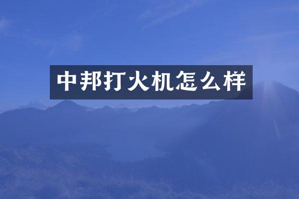 中邦打火机怎么样