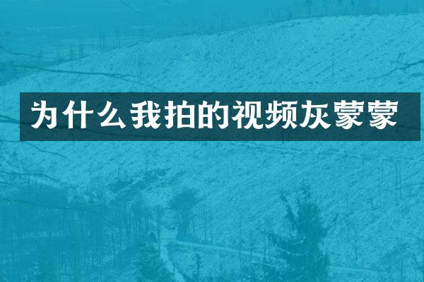 为什么我拍的视频灰蒙蒙