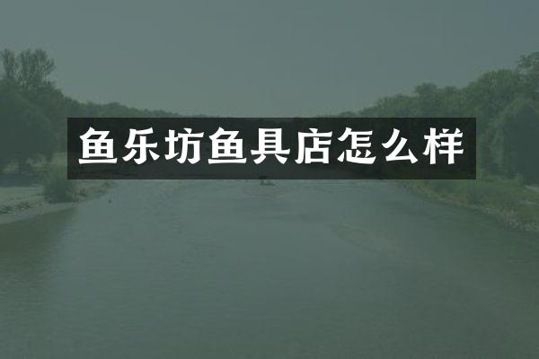 鱼乐坊鱼具店怎么样