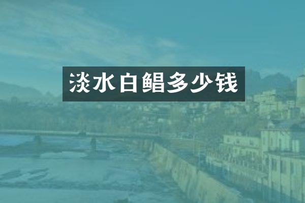 淡水白鲳多少钱