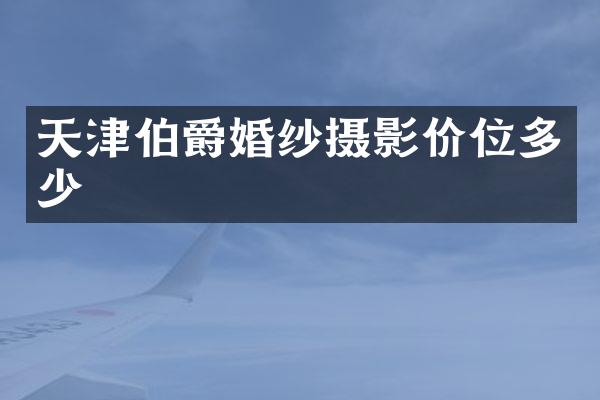 天津伯爵婚纱摄影价位多少
