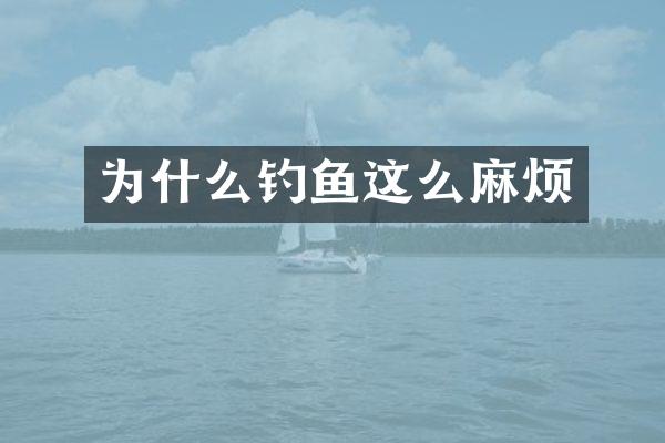 为什么钓鱼这么麻烦