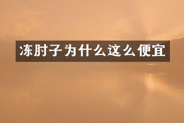 冻肘子为什么这么便宜