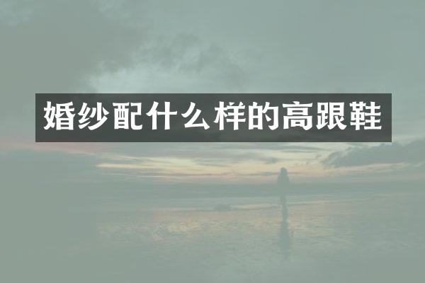 婚纱配什么样的高跟鞋