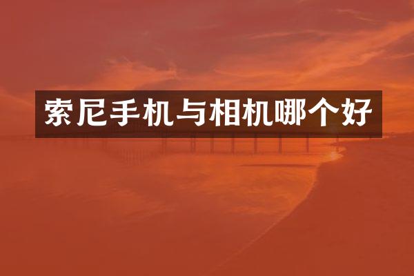 索尼手机与相机哪个好