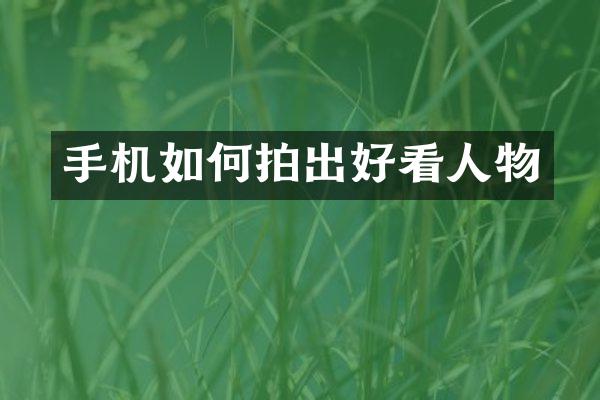 手机如何拍出好看人物