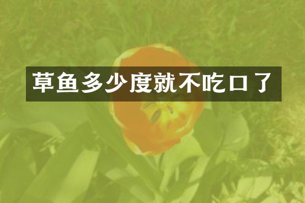 草鱼多少度就不吃口了