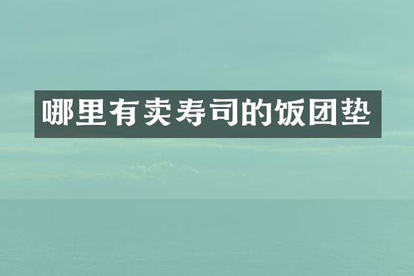 哪里有卖寿司的饭团垫