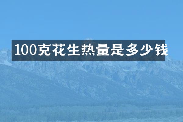 100克花生热量是多少钱