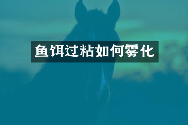 鱼饵过粘如何雾化