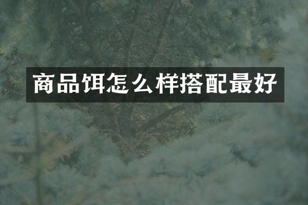 商品饵怎么样搭配最好