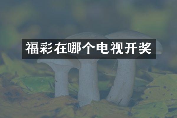 福彩在哪个电视开奖