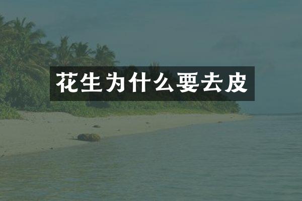 花生为什么要去皮