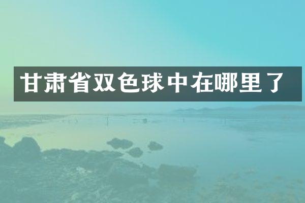 甘肃省双色球中在哪里了