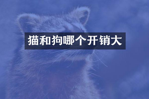 猫和狗哪个开销大
