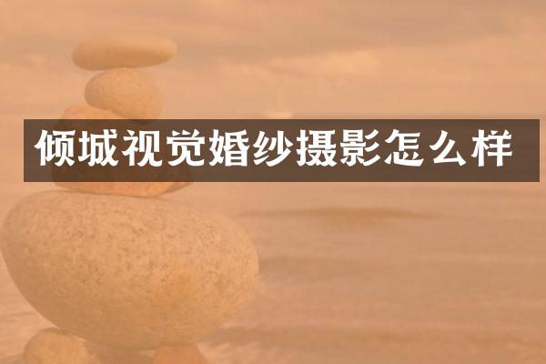 倾城视觉婚纱摄影怎么样