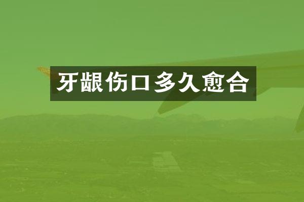牙龈伤口多久愈合