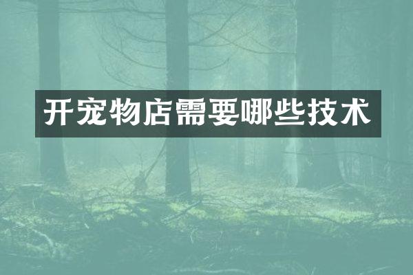 开宠物店需要哪些技术