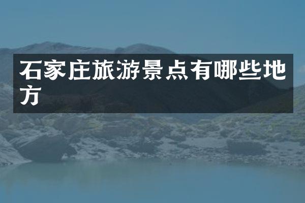 石家庄旅游景点有哪些地方