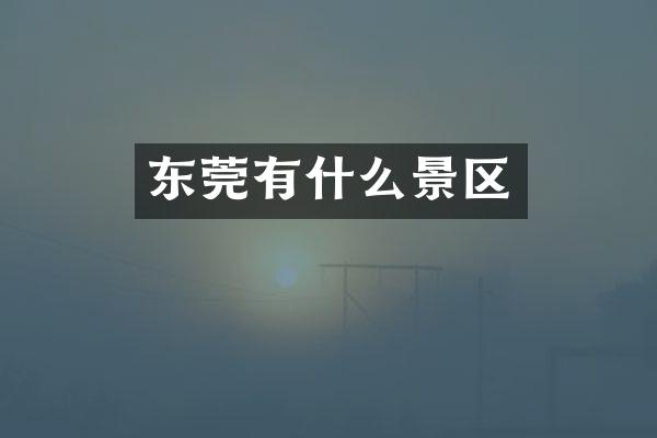 东莞有什么景区